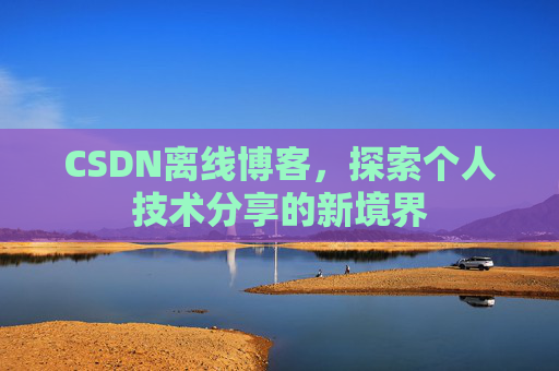 CSDN离线博客，探索个人技术分享的新境界